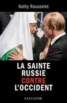 Couverture du livre « La sainte Russie contre l'occident » de Kathy Rousselet aux éditions Salvator