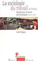 Couverture du livre « Une histoire de la sociologie du travail en france (1950-1990) » de Lucie Tanguy aux éditions La Decouverte