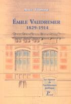 Couverture du livre « Emile vaudremer 1829-1914. - la rigueur de l'architecture publique. » de Alice Thomine aux éditions Picard