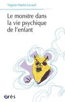 Couverture du livre « Le monstre dans la vie psychique de l'enfant » de Virginie Martin-Lavaud aux éditions Eres