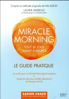 Couverture du livre « Miracle morning ; tout se joue avant 8 heures ; le guide pratique » de Laura Mabille aux éditions First