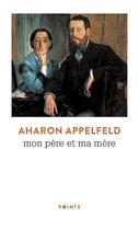 Couverture du livre « Mon père et ma mère » de Aharon Appelfeld aux éditions Points