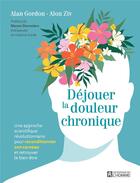 Couverture du livre « Déjouer la douleur chronique : Une approche scientifique révolutionnaire pour reconditionner son cerveau et retrouver le bien-être » de Alan Gordon et Alon Ziv aux éditions Editions De L'homme