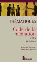 Couverture du livre « Code de la médiation 2015 » de Pierre-Paul Renson et Catherine Delforge aux éditions Larcier