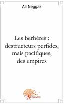 Couverture du livre « Les berbères : destructeurs perfides, mais pacifiques, des empires » de Ali Neggaz aux éditions Edilivre