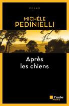 Couverture du livre « Après les chiens » de Michèle Pedinielli aux éditions Editions De L'aube