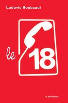 Couverture du livre « Le 18 » de Ludovic Roubaudi aux éditions Le Dilettante