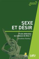 Couverture du livre « Sexe et désir ; fruits défendus ou cadeaux de dieu ? » de Jonathan Hanley aux éditions Farel