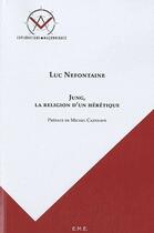 Couverture du livre « Jung, la religion d'un hérétique » de Luc Nefontaine aux éditions Eme Editions