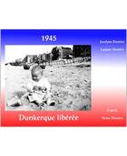 Couverture du livre « 1945 DUNKERQUE LIBEREE » de Jocelyne Deniere et Lysiane Deniere aux éditions Deniere