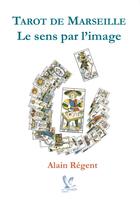 Couverture du livre « Tarot de Marseille le sens par l'image » de Alain Regent aux éditions Oharth Editions