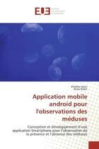 Couverture du livre « Application mobile android pour l'observations des meduses - conception et developpement d'une appli » de Iraoui/Wakit aux éditions Editions Universitaires Europeennes