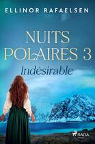 Couverture du livre « Indésirable - Nuits Polaires, Livre 3 » de Ellinor Rafaelsen aux éditions Saga France