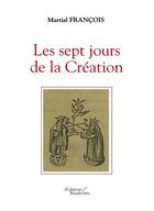 Couverture du livre « Les sept jours de la Création » de Martial Francois aux éditions Baudelaire