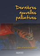 Couverture du livre « Dernières nouvelles palliatives » de Jean-Pierre Benezech aux éditions Sauramps Medical