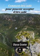 Couverture du livre « Comment être aidé pour pouvoir accepter d'être aidé » de Ulysse Gravier aux éditions Le Lys Bleu