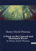 Couverture du livre « A Week on the Concord and Merrimack Rivers : by Henry David Thoreau » de Thoreau Henry David aux éditions Culturea