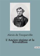 Couverture du livre « L'Ancien régime et la Révolution » de De Tocqueville A. aux éditions Shs Editions