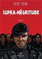 Couverture du livre « Supra-négritude Tome 1 » de Seba Kemi aux éditions Fiat Lux