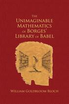 Couverture du livre « The unimaginable mathematics of borges' library of babel » de Bloch William Goldbloom aux éditions Editions Racine