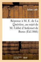 Couverture du livre « Reponse a m. e. de la queriere, au sujet de m. l'abbe d'anfernet de bures » de Loth Julien aux éditions Hachette Bnf