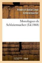 Couverture du livre « Monologues de schleiermacher (nouvelle edition, publiee a l'occasion du jubile seculaire - de la nai » de F.D.E. Schleiermacher aux éditions Hachette Bnf