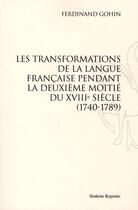 Couverture du livre « Les transformations de la langue française pendant la deuxième moitié du XVIIIe siècle (1740-1789) » de Ferdinand Gohin aux éditions Slatkine Reprints