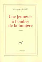 Couverture du livre « Une jeunesse a l'ombre de la lumiere » de Jean-Marie Rouart aux éditions Gallimard