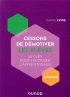 Couverture du livre « Cessons de démotiver les élèves ; 20 clés pour favoriser l'apprentissage (3e édition) » de Daniel Favre aux éditions Dunod