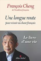 Couverture du livre « Une longue route pour m'unir au chant français » de Francois Cheng aux éditions Albin Michel