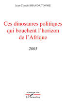 Couverture du livre « Ces dinosaures politiques qui bouchent l'horizon de l'Afrique 2003 » de Jean-Claude Shanda Tonme aux éditions L'harmattan
