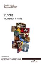 Couverture du livre « L'utopie ; art, littérature et société » de Dominique Berthet aux éditions L'harmattan