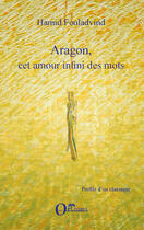 Couverture du livre « Aragon, cet amour infini des mots » de Hamid Fouladvind aux éditions Editions Orizons