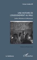 Couverture du livre « Une histoire de l'enseignement au Mali ; entre réforme et réticences » de Oumar Issiaka Ba aux éditions Editions L'harmattan