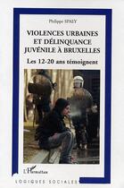 Couverture du livre « Violences urbaines et délinquance juvénile à Bruxelles : Les 12-20 ans témoignent » de Philippe Spaey aux éditions Editions L'harmattan