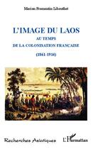 Couverture du livre « L'image du Laos au temps de la colonisation française, 1861-1914 » de Marion Fromentin Libouthet aux éditions Editions L'harmattan