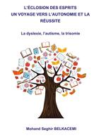 Couverture du livre « L'éclosion des esprits un voyage vers l'autonomie et la réussite. : La dyslexie, l'autisme, la trisomie » de Mohand Seghir Belkacemi aux éditions Books On Demand