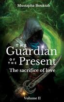 Couverture du livre « The Guardian of the present : The sacrifice of love » de Mustapha Bouktab aux éditions Books On Demand