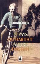 Couverture du livre « Le pays qu'habitait Albert Einstein » de Etienne Klein aux éditions Actes Sud