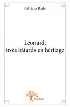 Couverture du livre « Léonard, trois batards en héritage » de Patricia Baile aux éditions Edilivre