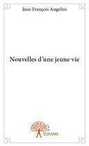 Couverture du livre « Nouvelles d'une jeune vie » de Jean-Francois Angeli aux éditions Edilivre