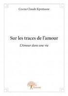 Couverture du livre « Sur les traces de l'amour » de Cocou Claude Kpomass aux éditions Edilivre