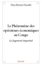 Couverture du livre « Le phénomène des opérateurs économiques au Congo » de Dieu Martin Dzambi aux éditions Edilivre