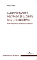 Couverture du livre « Critique radicale de l'argent et du capital chez le dernier Marx » de Philippe Bayer aux éditions Editions L'harmattan