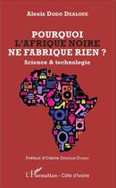 Couverture du livre « Pourquoi l'Afrique noire ne fabrique rien ? science et technologie » de Dodo Alexis Dealoue aux éditions L'harmattan