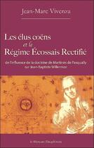 Couverture du livre « Les élus coêns et le régime écossais rectifié ; de l'influence de la doctrine de Martinès de Pasqually sur Jean-Baptiste Willermoz » de Jean-Marc Vivenza aux éditions Mercure Dauphinois