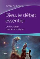 Couverture du livre « Dieu, le débat essentiel ; une invitation pour les sceptiques » de Timothy J. Keller aux éditions Editions Cle