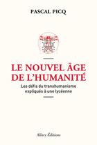 Couverture du livre « Le nouvel âge de l'humanité ; les défis du transhumanisme expliqués à une lycéenne » de Pascal Picq aux éditions Allary
