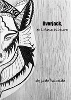Couverture du livre « Dvorjack, et l'Ame Nature » de Jade Bastide aux éditions Publishroom Factory