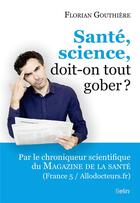 Couverture du livre « Santé, science, doit-on tout gober ? » de Florian Gouthiere aux éditions Belin